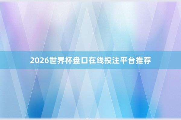 2026世界杯盘口在线投注平台推荐
