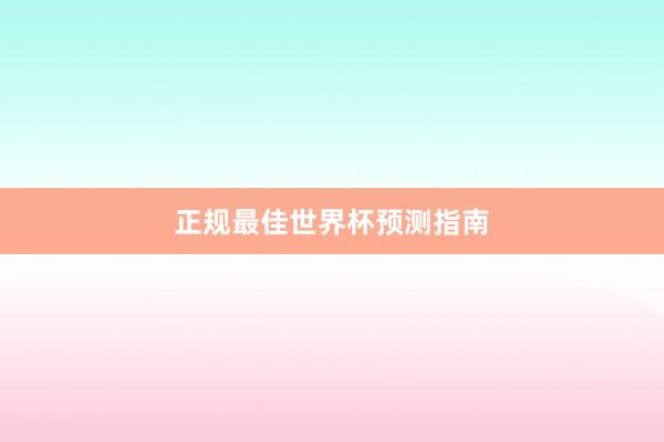 正规最佳世界杯预测指南