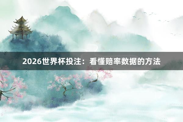 2026世界杯投注：看懂赔率数据的方法