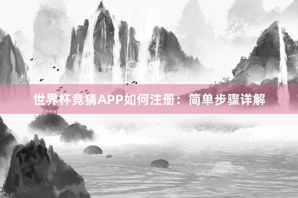 世界杯竞猜APP如何注册：简单步骤详解