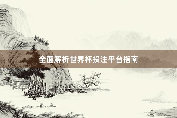 全面解析世界杯投注平台指南
