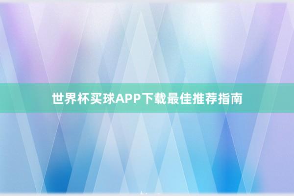 世界杯买球APP下载最佳推荐指南