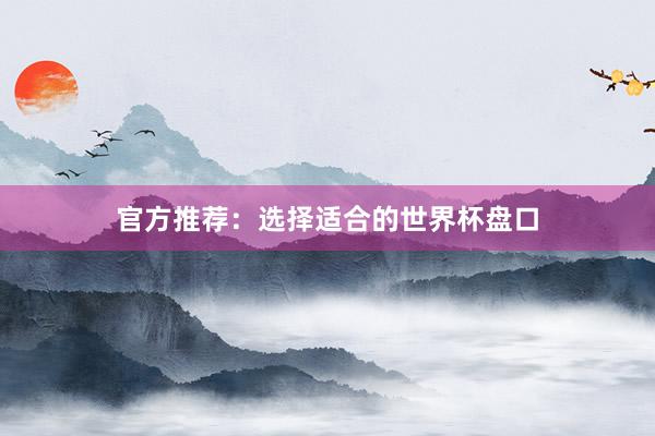 官方推荐:选择适合的世界杯盘口