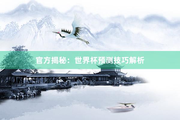官方揭秘:世界杯预测技巧解析