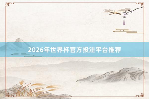 2026年世界杯官方投注平台推荐
